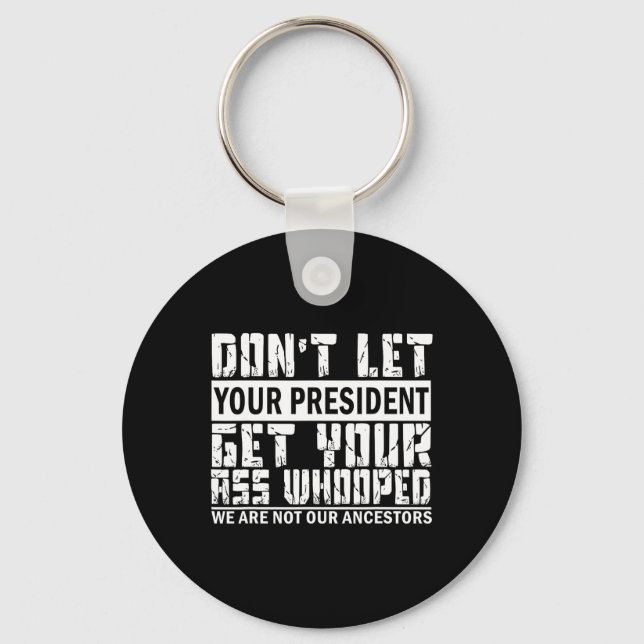 Don't Let Your President Get Your Whooped  Key Ring (Front)