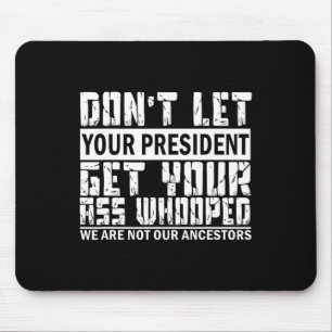 Don't Let Your President Get Your Whooped  Mouse Mat