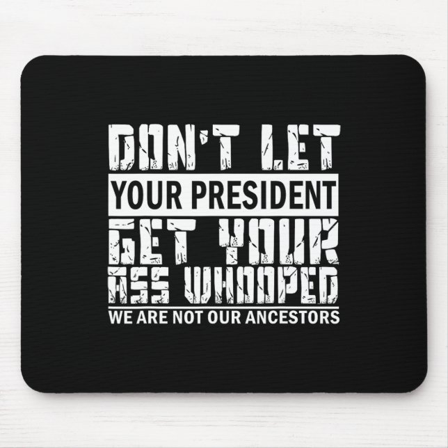 Don't Let Your President Get Your Whooped  Mouse Mat (Front)