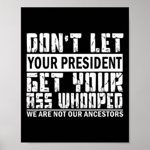 Don't Let Your President Get Your Whooped Poster