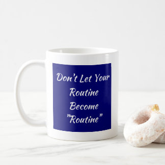 Don't Let Your Routine Become Routine Coffee Mug