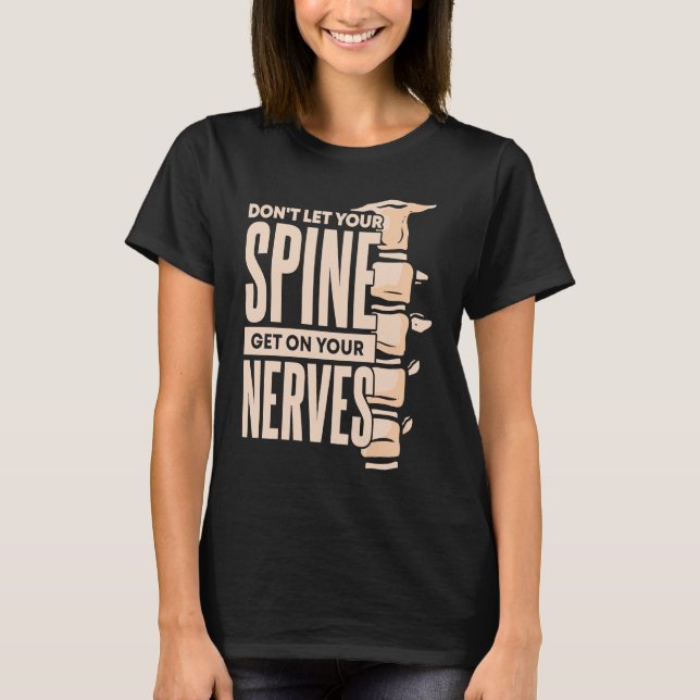 Dont Let Your Spine Get on Your Nerves Chiropracti T-Shirt (Front)