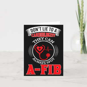 Dont Lie To A Cardiologist St A-fib Funny Cardiolo Card