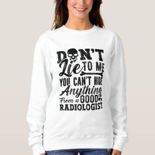 Don't Lie To Me Technologist Xray Radiology Tech Sweatshirt