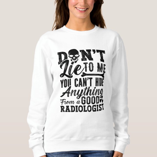 Don't Lie To Me Technologist Xray Radiology Tech Sweatshirt (Front)