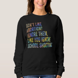 Don't Like Abortion Just Ignore Them Like You Igno Sweatshirt