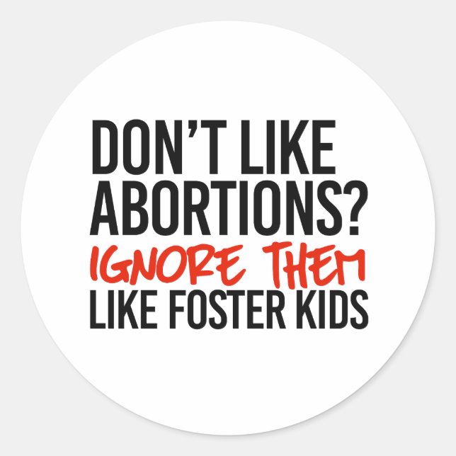 Don't like abortions ignore them like foster kids classic round sticker (Front)