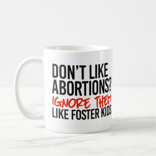 Don't like abortions ignore them like foster kids coffee mug