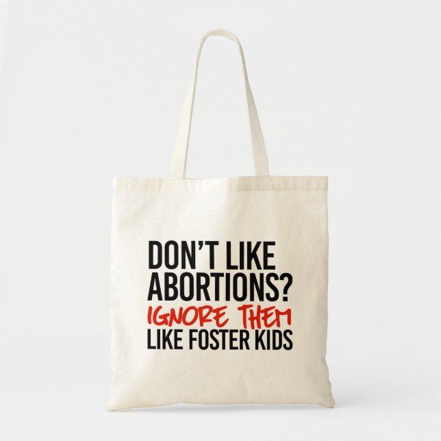 Don't like abortions ignore them like foster kids tote bag (Front)
