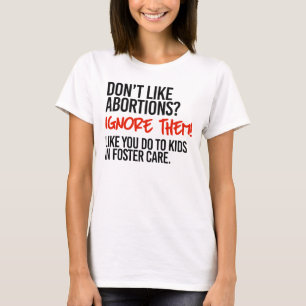 Don't like abortions then ignore them T-Shirt