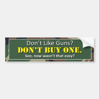Don't Like Guns? Don't buy One. Bumper Sticker