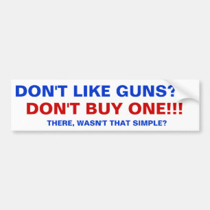 Don't like guns, don't buy one. bumper sticker