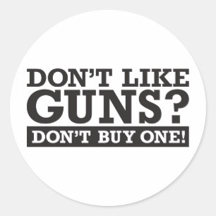 Don't Like Guns? Don't Buy One! Classic Round Sticker