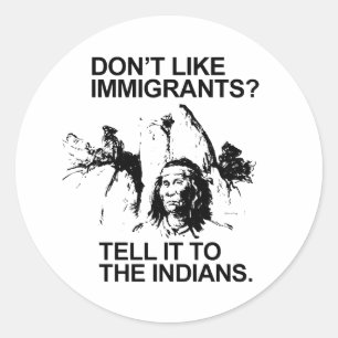 Don't like immigrants, tell it to the indians classic round sticker
