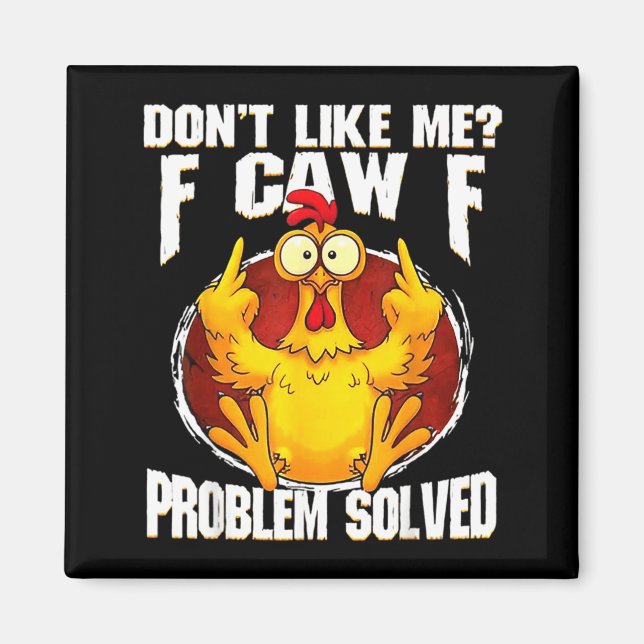 Don't Like Me F Caw F Problem Solved Funny Chicken Magnet (Front)