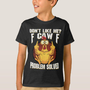 Don't Like Me F Caw F Problem Solved Funny Chicken T-Shirt