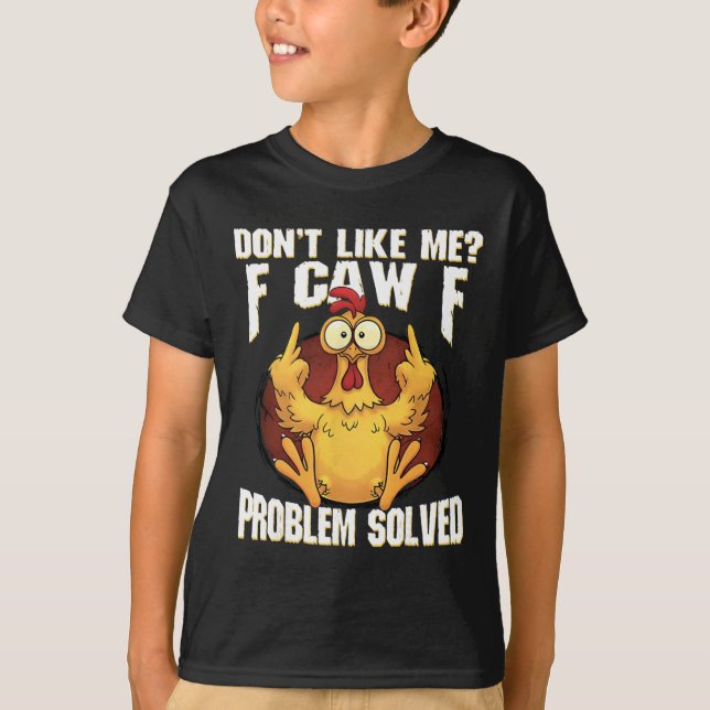 Don't Like Me F Caw F Problem Solved Funny Chicken T-Shirt (Front)
