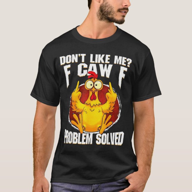 Don't Like Me F Caw F Problem Solved Funny Chicken T-Shirt (Front)