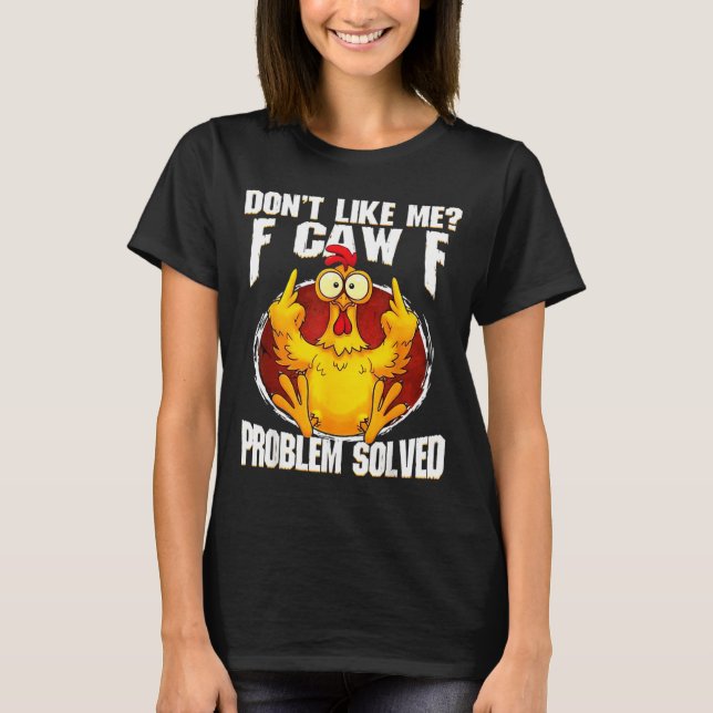 Don't Like Me F Caw F Problem Solved Funny Chicken T-Shirt (Front)