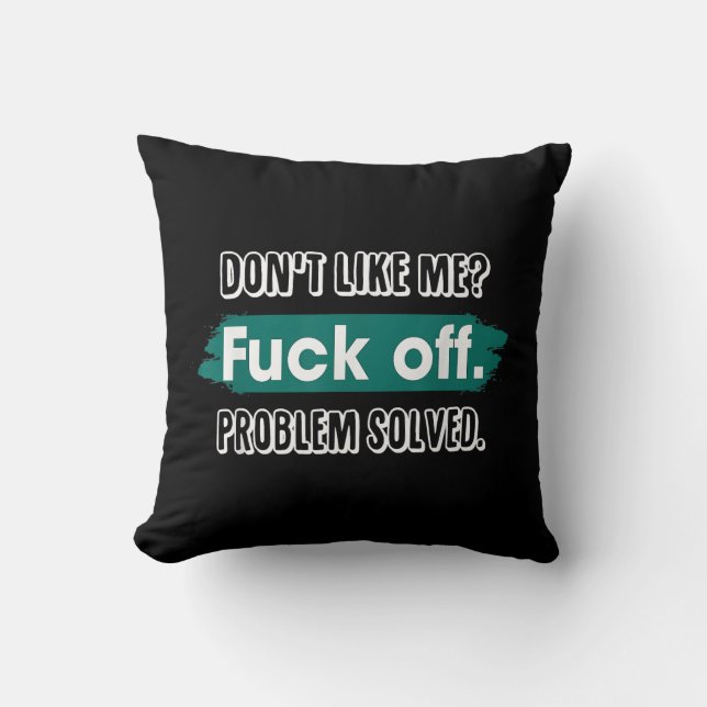 Don't Like Me F*ck Off Problem Solved Funny Sassy Cushion (Front)