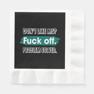 Don't Like Me F*ck Off Problem Solved Funny Sassy Napkin