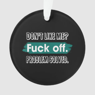 Don't Like Me F*ck Off Problem Solved Funny Sassy Ornament