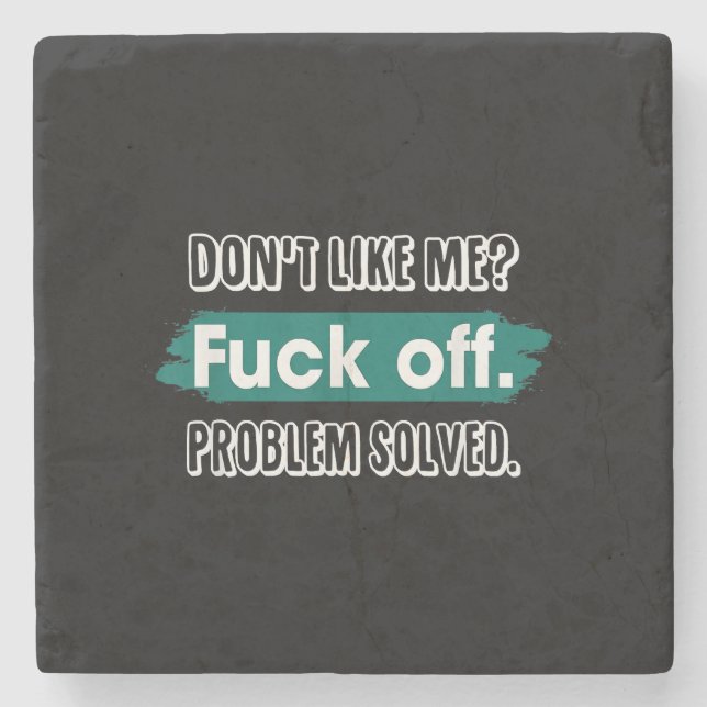 Don't Like Me F*ck Off Problem Solved Funny Sassy Stone Coaster (Front)