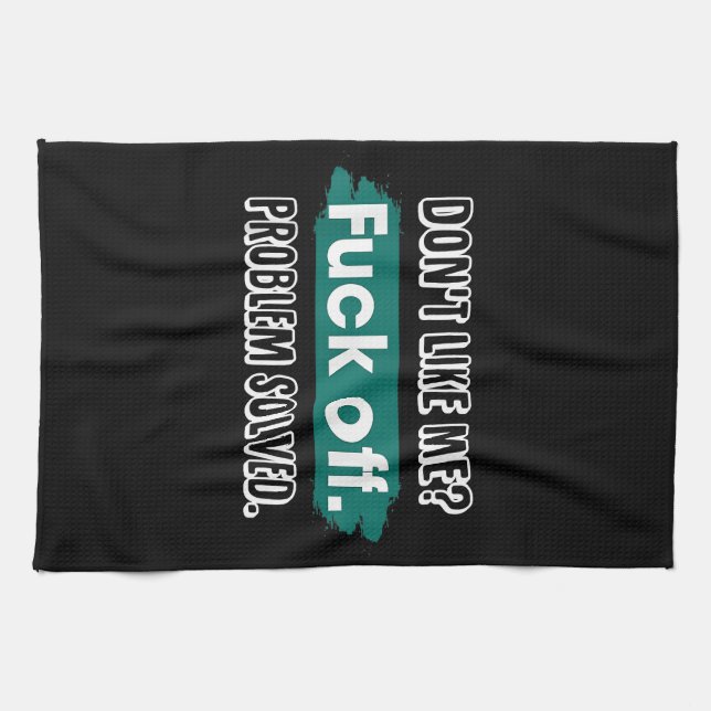 Don't Like Me F*ck Off Problem Solved Funny Sassy Tea Towel (Horizontal)