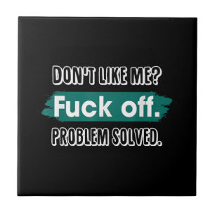 Don't Like Me F*ck Off Problem Solved Funny Sassy Tile