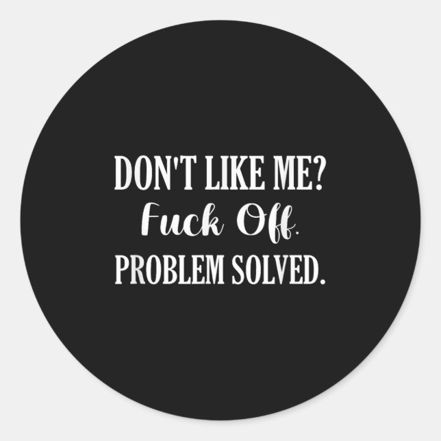 Don't Like Me_ For Off. Problem Solved  Classic Round Sticker (Front)