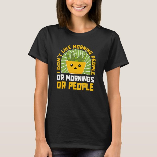 Don't Like Morning People Or Mornings Or People    T-Shirt (Front)