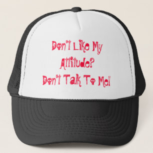 Don't Like My Attitude? Don't Talk To Me! Trucker Hat