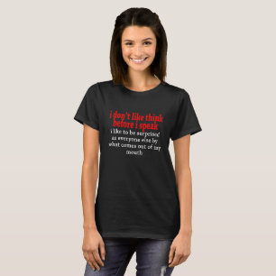 Don't like Think before I Speak funny T-Shirt