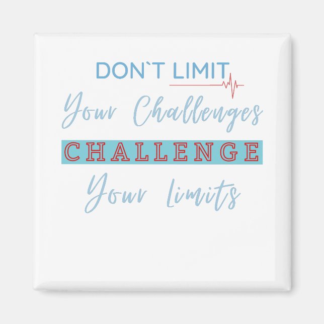 Don't Limit Your Challenges, Challenge Your Limits Magnet (Front)