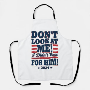 Don't Look At me I didn't Vote For him 2024 Trump Apron