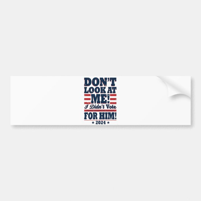 Don't Look At me I didn't Vote For him 2024 Trump Bumper Sticker (Front)