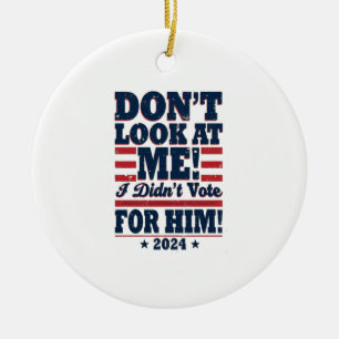 Don't Look At me I didn't Vote For him 2024 Trump Ceramic Tree Decoration
