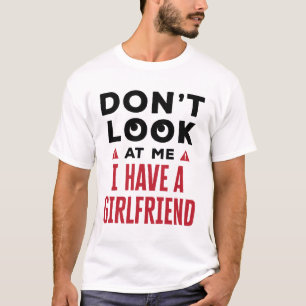 Don't Look at Me I Have a Girlfriend Funny BF T-Shirt