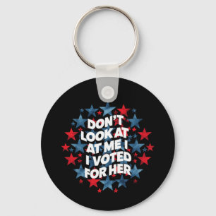 Don't Look at Me, I Voted for Her Bold Statement Key Ring