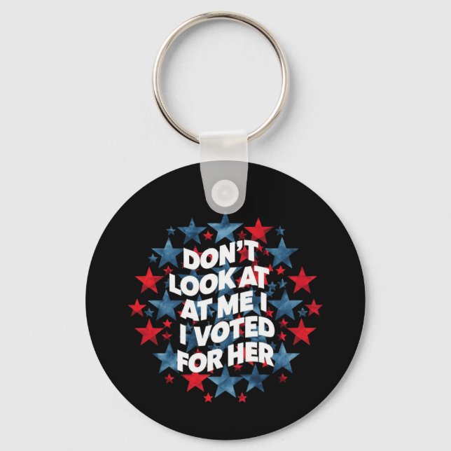 Don't Look at Me, I Voted for Her Bold Statement Key Ring (Front)