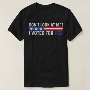 Don't Look At Me, I Voted For Her Harris Madam T-Shirt