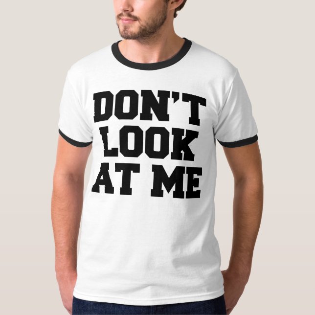 Don't Look At Me T-Shirt (Front)
