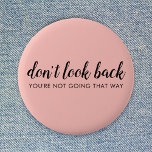 Don't Look Back | Modern Uplifting Peachy Pink 6 Cm Round Badge<br><div class="desc">Simple, stylish “Don’t look back you’re not going that way” custom design with modern script typography on a blush pink background in a minimalist design style inspired by positivity and looking forward. The text can easily be customised to add your own name or custom slogan for the perfect uplifting gift!...</div>