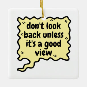 don't look back unless it\s a good view ceramic ornament