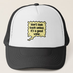 don't look back unless it\s a good view trucker hat