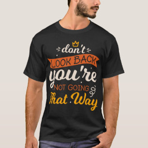 Don't Look Back You're Not Going That Way T-Shirt