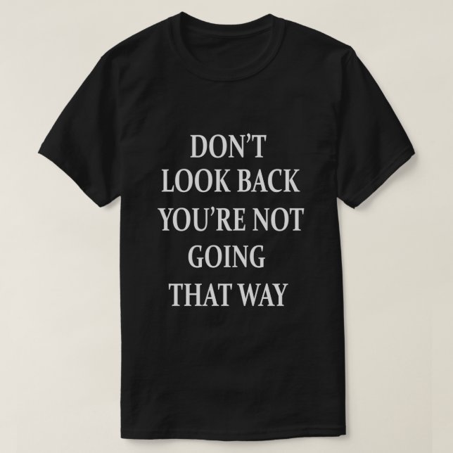 Dont Look Back Youre Not Going That Way T-Shirt (Design Front)