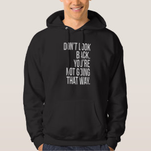 Dont Look Backyoure Not Going That Way Hoodie
