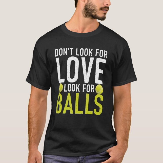 Dont look for Love look for Balls Tennis   T-Shirt (Front)