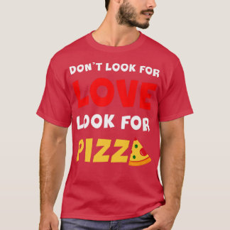Don't Look For Love Look For Pizza Premium T-Shirt